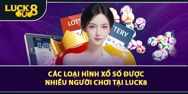 Các loại hình xổ số được nhiều người chơi tại LUCK8 