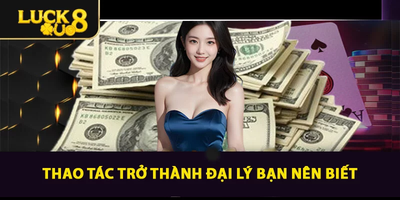Thao tác trở thành đại lý bạn nên biết