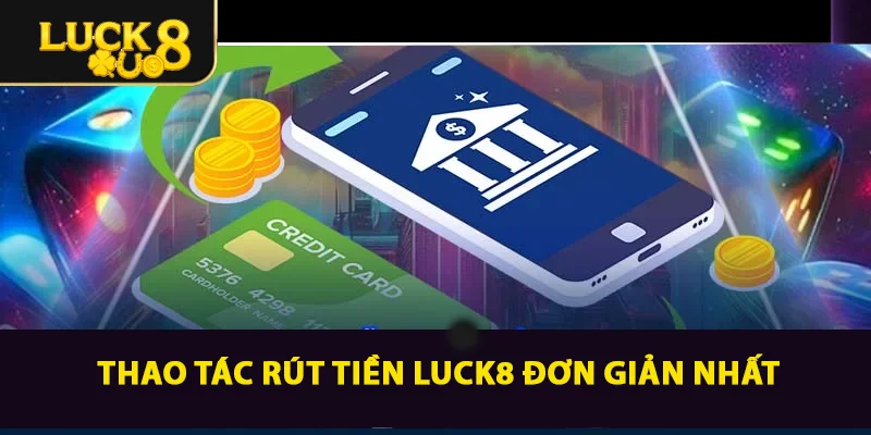 Thao tác rút tiền LUCK8 đơn giản nhất